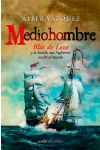 Mediohombre. Blas de Lezo y la Batalla que Inglaterra Ocultó al Mundo