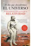 El Día que Descubrimos el Universo. el Conocimiento del Cosmos Tras un Siglo de Relatividad