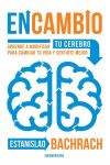 En Cambio. Aprendé a Modificar Tu Cerebro Para Cambiar Tu Vida y Sentirte Mejor