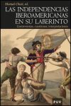 Las Independencias Iberoamericanas en Su Laberinto. Controversias, Cuestiones, Interpretaciones