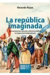 La República Imaginada. Representaciones Culturales y Discursos Políticos en la Época de la Independencia